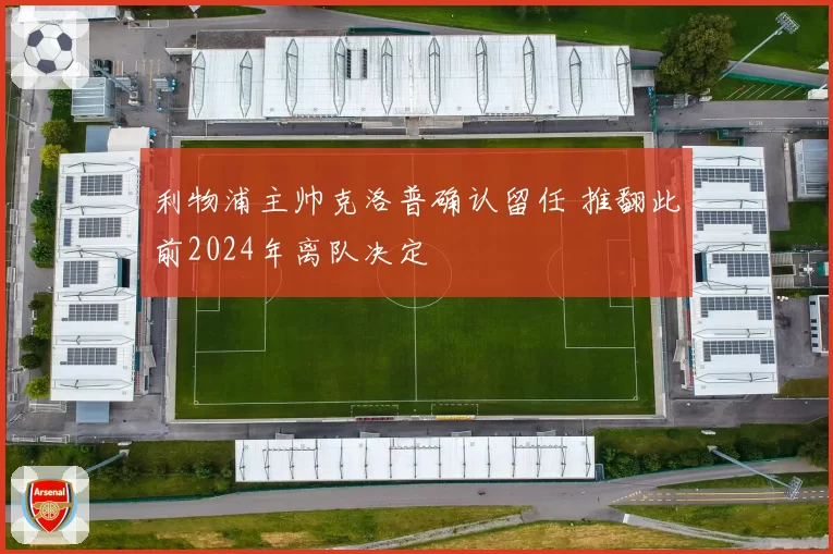利物浦主帅克洛普确认留任 推翻此前2024年离队决定