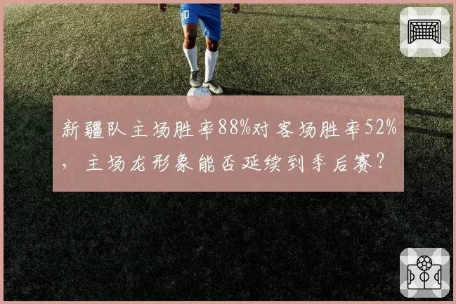 新疆队主场胜率88%对客场胜率52%，主场龙形象能否延续到季后赛？