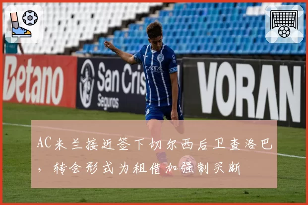 AC米兰接近签下切尔西后卫查洛巴，转会形式为租借加强制买断